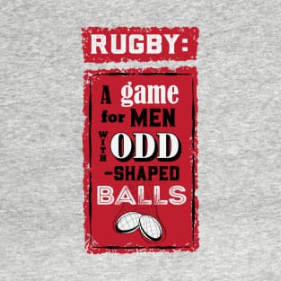 Rugby: A Game for Men with Odd Shaped Balls T-Shirt